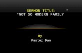 By: Pastor Dan SERMON TITLE: “NOT SO MODERN FAMILY”