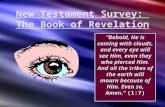 New Testament Survey: The Book of Revelation “Behold, He is coming with clouds, and every eye will see Him, even they who pierced Him. And all the tribes.