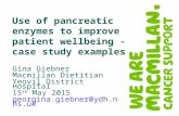 Use of pancreatic enzymes to improve patient wellbeing - case study examples Gina Giebner Macmillan Dietitian Yeovil District Hospital 15 th May 2015 georgina.giebner@ydh.nhs.uk.