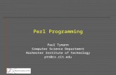 Perl Programming Paul Tymann Computer Science Department Rochester Institute of Technology ptt@cs.rit.edu.