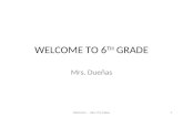 WELCOME TO 6 TH GRADE Mrs. Dueñas Welcome... Mrs. D's Class1.