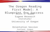 1 The Oregon Reading First Model: A Blueprint for Success Scott K. Baker Eugene Research Institute/ University of Oregon Orientation Session Portland,