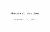 Abnormal Weather October 22, 2007. Teleconnections Teleconnections: relationship between weather or climate patterns at two widely separated locations.