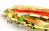 The Final Project Can you guess what it is?. What’s on the menu? Your mission is to create the most interesting, delicious, scrumptious, mouth-watering,