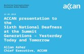 ACCAN presentation to the Sixth National Deafness at the Summit Generations – Yesterday Today and Tomorrow Allan Asher Chief Executive, ACCAN 24.04.2010.