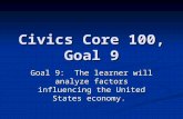 Civics Core 100, Goal 9 Goal 9: The learner will analyze factors influencing the United States economy.