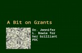 A Bit on Grants Dr. Jennifer L. Bowie for her brilliant PDC.
