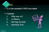 UNIX Intro.86 10. vi  vi is the standard UNIX text editor v Contents 1.Why use vi ? 2. vi Basics 3.Moving Around 4.Inserting Text.