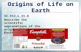 Origins of Life on Earth SC.912.L.15.8 Describe the scientific explanations of the origin of life on Earth. Source: