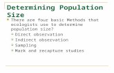 Determining Population Size There are four basic Methods that ecologists use to determine population size?  Direct observation  Indirect observation.