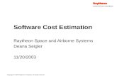 Software Cost Estimation Raytheon Space and Airborne Systems Deana Seigler 11/20/2003 Copyright © 2003 Raytheon Company. All rights reserved.