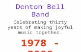 Denton Bell Band Celebrating thirty years of making joyful music together. 1978 - 2008.