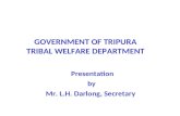 GOVERNMENT OF TRIPURA TRIBAL WELFARE DEPARTMENT Presentation by Mr. L.H. Darlong, Secretary.