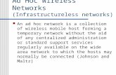 Ad Hoc Wireless Networks (Infrastructureless networks) An ad hoc network is a collection of wireless mobile host forming a temporary network without the.