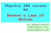 Physics 106 Lesson #4 Newton’s Laws of Motion Dr. Andrew Tomasch 2405 Randall Lab atomasch@umich.edu.