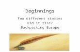 Beginnings Two different stories Did it rise? Backpacking Europe.