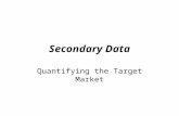 Secondary Data Quantifying the Target Market. The Target Market Who are they? What are their ages, incomes, race, household characteristics, employment.