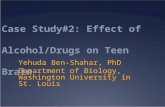 Case Study#2: Effect of Alcohol/Drugs on Teen Brain Yehuda Ben-Shahar, PhD Department of Biology, Washington University in St. Louis.