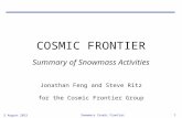 5 August 2013 Snowmass Cosmic Frontier 1 COSMIC FRONTIER Summary of Snowmass Activities Jonathan Feng and Steve Ritz for the Cosmic Frontier Group.