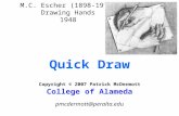 Quick Draw Copyright © 2007 Patrick McDermott College of Alameda pmcdermott@peralta.edu M.C. Escher (1898-1972) Drawing Hands 1948.