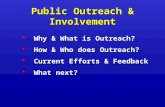 Public Outreach & Involvement  Why & What is Outreach?  How & Who does Outreach?  Current Efforts & Feedback  What next?