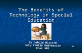 The Benefits of Technology in Special Education By Debbie Blaisse Holy Family University Educ 509.