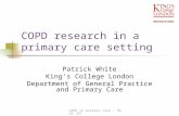 COPD in primary care - HSCR '07 COPD research in a primary care setting Patrick White King’s College London Department of General Practice and Primary.