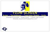 FLOW SCREEN Rules – Techniques – Coaching Points - Drills Q MAX Andrew Coverdale – Head Coach – Castle High School Shared_responsibility@yahoo.com.