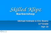Skilled Klipz Barbershop Michael Andrade & Eric Bueno 11 th Grade Age 16.