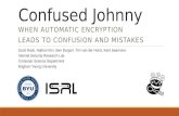 Confused Johnny WHEN AUTOMATIC ENCRYPTION LEADS TO CONFUSION AND MISTAKES Scott Ruoti, Nathan Kim, Ben Burgon, Tim van der Horst, Kent Seamons Internet.