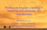 Studies on English teaching in listening and speaking: An introduction Raung-fu Chung Southern Taiwan University rfchung@mail.nsysu.edu.tw.