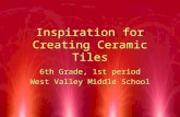 Inspiration for Creating Ceramic Tiles 6th Grade, 1st period West Valley Middle School 6th Grade, 1st period West Valley Middle School.