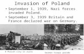 Invasion of Poland September 1, 1939, Nazi forces invaded Poland. September 3, 1939 Britain and France declared war on Germany. German troops parade through.