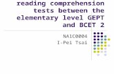 The comparison of reading comprehension tests between the elementary level GEPT and BCET 2 NA1C0004 I-Pei Tsai.