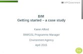 1 |  BIM Getting started – a case study Karen Alford BIM/GSL Programme Manager Environment Agency April 2015.