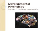 Developmental Psychology Chapter 7: Cognitive Development.