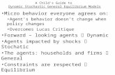 A Child’s Guide to Dynamic Stochastic General Equilibrium Models Micro behavior everyone agrees on: Agent’s behavior doesn’t change when policy changes.
