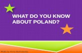 WHAT DO YOU KNOW ABOUT POLAND? Made by Anna Bortnowska.