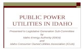 PUBLIC POWER UTILITIES IN IDAHO Presented to Legislative Generation Sub-Committee by Idaho Energy Authority (IDEA) and Idaho Consumer Owned Utilities Association.