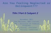 Title I Part D Subpart 2 Are You Feeling Neglected or Delinquent??? November 2011 Don McCrone, N&D Liaison PDE – Division of Federal Programs Joe Hiznay,