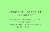Darwin’s Theory of Evolution Science’s Answer to the Question: “Where Did Life on Earth Come From?”