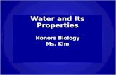 Water and Its Properties Honors Biology Ms. Kim. Water: Molecule That Supports All of Life Water is the biological medium here on Earth Water is the biological.