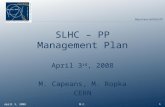 Http://cern.ch/SLHC-PP SLHC – PP Management Plan April 3 rd, 2008 M. Capeans, M. Ropka CERN April 3, 20081M.C.