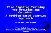 Fire Fighting Training for Officers and Captains: A Problem Based Learning Approach Selçuk NAS, Serim PAKER Dokuz Eylul University School of Maritime Business.