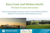 Bass Coast and Mirboo North: The best of coast and country A joint presentation by Bass Coast CF and Mirboo North & District CF to host the 2016 National.