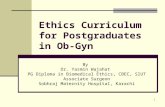 1 Ethics Curriculum for Postgraduates in Ob-Gyn By Dr. Yasmin Wajahat PG Diploma in Biomedical Ethics, CBEC, SIUT Associate Surgeon Sobhraj Maternity Hospital,