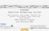 AQUAINT IBM PIQUANT ARDACycorp Subcontractor: PIQUANT Question Answering System ARDA AQUAINT Program June Workshop 2002 This work was supported in part.