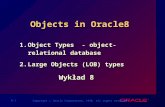 8-1 Copyright  Oracle Corporation, 1998. All rights reserved. Objects in Oracle8 1.Object Types - object-relational database 2.Large Objects (LOB) types.
