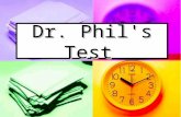 Dr. Phil's Test. Answers are for who you are now...... not who you were in the past. Answers are for who you are now...... not who you were in the past.