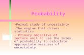 Probability Formal study of uncertainty The engine that drives statistics Primary objective of lecture unit 4: use the rules of probability to calculate.